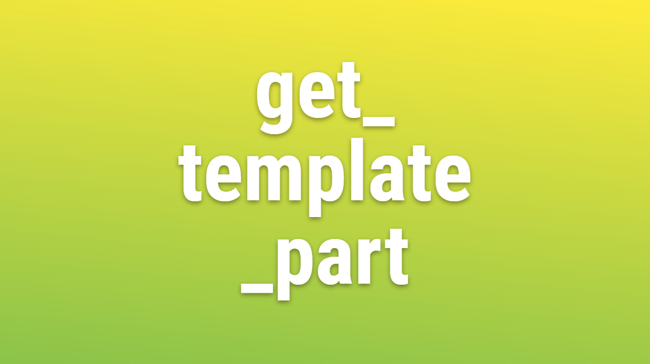 get_template_part Use Cases and Examples // WPAssist